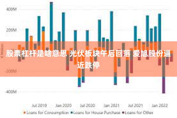 股票杠杆是啥意思 光伏板块午后回落 爱旭股份逼近跌停